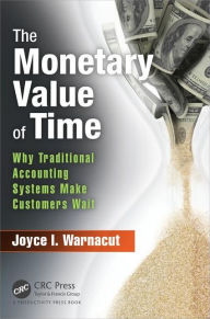 Title: The Monetary Value of Time: Why Traditional Accounting Systems Make Customers Wait / Edition 1, Author: Joyce I. Warnacut