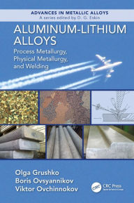 Title: Aluminum-Lithium Alloys: Process Metallurgy, Physical Metallurgy, and Welding / Edition 1, Author: Olga Grushko