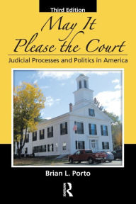 Title: May It Please the Court: Judicial Processes and Politics In America / Edition 3, Author: Brian L. Porto