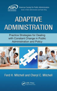 Title: Adaptive Administration: Practice Strategies for Dealing with Constant Change in Public Administration and Policy / Edition 1, Author: Ferd H. Mitchell