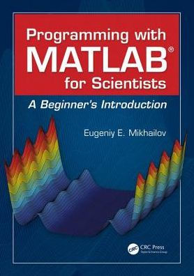 Programming with MATLAB for Scientists: A Beginner's Introduction / Edition 1