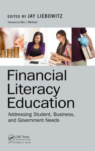 Title: Financial Literacy Education: Addressing Student, Business, and Government Needs / Edition 1, Author: Jay Liebowitz