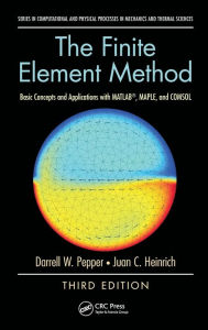 Title: The Finite Element Method: Basic Concepts and Applications with MATLAB, MAPLE, and COMSOL, Third Edition / Edition 3, Author: Darrell W. Pepper