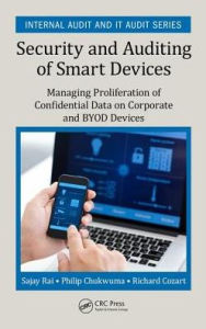 Title: Security and Auditing of Smart Devices: Managing Proliferation of Confidential Data on Corporate and BYOD Devices / Edition 1, Author: Sajay Rai