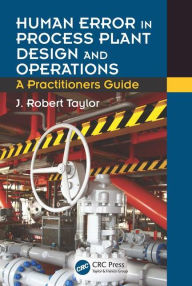 Title: Human Error in Process Plant Design and Operations: A Practitioner's Guide / Edition 1, Author: J. Robert Taylor