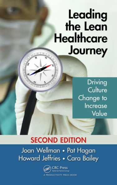 Leading the Lean Healthcare Journey: Driving Culture Change to Increase Value, Second Edition / Edition 2