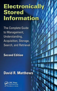 Title: Electronically Stored Information: The Complete Guide to Management, Understanding, Acquisition, Storage, Search, and Retrieval, Second Edition / Edition 2, Author: David R. Matthews