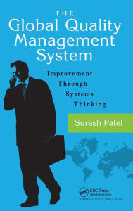 Title: The Global Quality Management System: Improvement Through Systems Thinking / Edition 1, Author: Suresh Patel