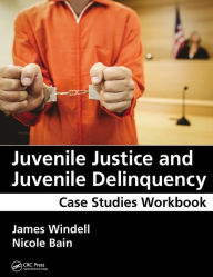 Title: Juvenile Justice and Juvenile Delinquency: Case Studies Workbook / Edition 1, Author: James Windell
