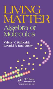 Title: Living Matter: Algebra of Molecules / Edition 1, Author: Valery V. Stcherbic