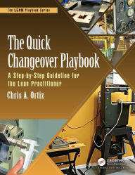 Title: The Quick Changeover Playbook: A Step-by-Step Guideline for the Lean Practitioner / Edition 1, Author: Chris A. Ortiz