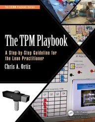 Title: The TPM Playbook: A Step-by-Step Guideline for the Lean Practitioner / Edition 1, Author: Chris A. Ortiz