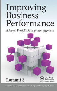 Title: Improving Business Performance: A Project Portfolio Management Approach / Edition 1, Author: Ramani S