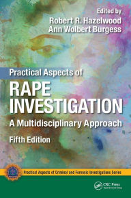 Title: Practical Aspects of Rape Investigation: A Multidisciplinary Approach, Third Edition / Edition 5, Author: Robert R. Hazelwood