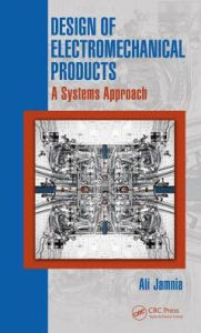 Title: Design of Electromechanical Products: A Systems Approach / Edition 1, Author: Ali Jamnia