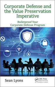 Title: Corporate Defense and the Value Preservation Imperative: Bulletproof Your Corporate Defense Program / Edition 1, Author: Sean Lyons