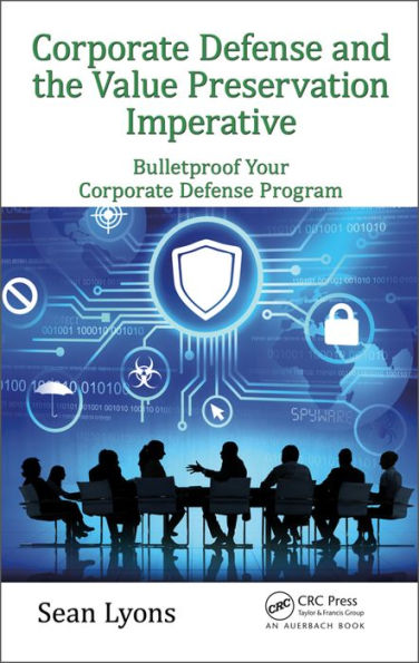 Corporate Defense and the Value Preservation Imperative: Bulletproof Your Corporate Defense Program / Edition 1