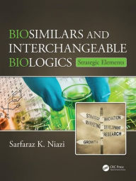 Title: Biosimilars and Interchangeable Biologics: Strategic Elements / Edition 1, Author: Sarfaraz K. Niazi