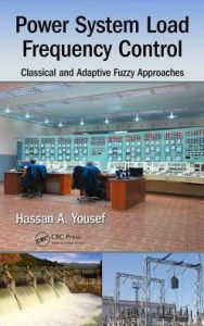 Title: Power System Load Frequency Control: Classical and Adaptive Fuzzy Approaches, Author: Hassan A. Yousef