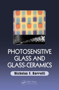 Title: Photosensitive Glass and Glass-Ceramics / Edition 1, Author: Nicholas F. Borrelli