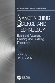 Title: Nanofinishing Science and Technology: Basic and Advanced Finishing and Polishing Processes / Edition 1, Author: Vijay Kumar Jain