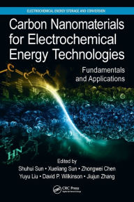 Title: Carbon Nanomaterials for Electrochemical Energy Technologies: Fundamentals and Applications / Edition 1, Author: Shuhui Sun