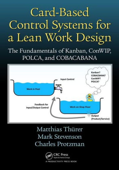 Card-Based Control Systems for a Lean Work Design: The Fundamentals of Kanban, ConWIP, POLCA, and COBACABANA / Edition 1