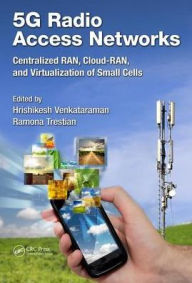 Title: 5G Radio Access Networks: Centralized RAN, Cloud-RAN and Virtualization of Small Cells / Edition 1, Author: Hrishikesh Venkataraman