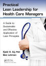Practical Lean Leadership for Health Care Managers: A Guide to Sustainable and Effective Application of Lean Principles / Edition 1