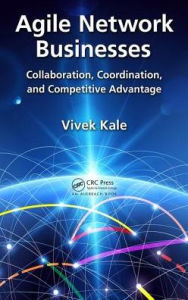 Title: Agile Network Businesses: Collaboration, Coordination, and Competitive Advantage / Edition 1, Author: Vivek Kale
