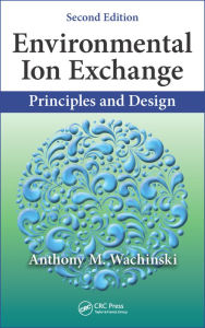 Title: Environmental Ion Exchange: Principles and Design, Second Edition / Edition 2, Author: Anthony M. Wachinski