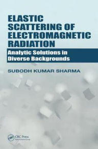 Title: Elastic Scattering of Electromagnetic Radiation: Analytic Solutions in Diverse Backgrounds / Edition 1, Author: Subodh Kumar Sharma