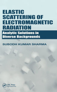 Title: Elastic Scattering of Electromagnetic Radiation: Analytic Solutions in Diverse Backgrounds / Edition 1, Author: Subodh Kumar Sharma