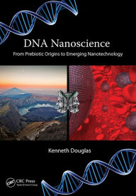Title: DNA Nanoscience: From Prebiotic Origins to Emerging Nanotechnology / Edition 1, Author: Kenneth Douglas