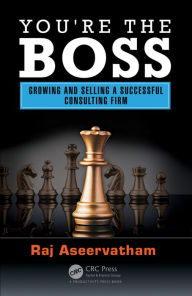 Title: You're the Boss: Growing and Selling a Successful Consulting Firm / Edition 1, Author: Raj Aseervatham