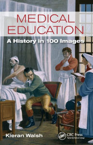 Free computer book download Medical Education: A History in 100 Images by Kieran Walsh