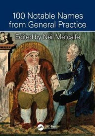 Title: 100 Notable Names from General Practice / Edition 1, Author: Neil Metcalfe