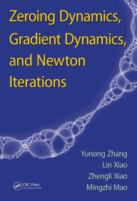 Title: Zeroing Dynamics, Gradient Dynamics, and Newton Iterations / Edition 1, Author: Yunong Zhang