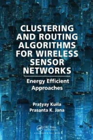 Title: Clustering and Routing Algorithms for Wireless Sensor Networks: Energy Efficiency Approaches / Edition 1, Author: Pratyay Kuila