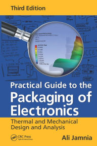 Title: Practical Guide to the Packaging of Electronics: Thermal and Mechanical Design and Analysis, Third Edition / Edition 3, Author: Ali Jamnia