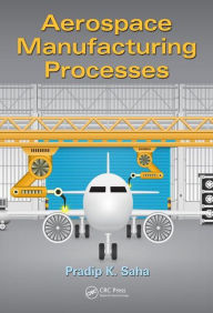 Title: Aerospace Manufacturing Processes / Edition 1, Author: Pradip K. Saha
