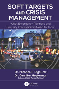 Title: Soft Targets and Crisis Management: What Emergency Planners and Security Professionals Need to Know / Edition 1, Author: Michael J. Fagel