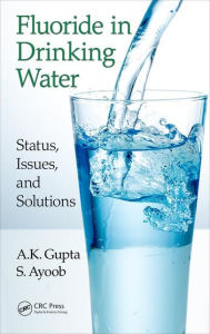 Title: Fluoride in Drinking Water: Status, Issues, and Solutions / Edition 1, Author: A.K. Gupta