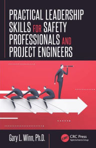 Title: Practical Leadership Skills for Safety Professionals and Project Engineers / Edition 1, Author: Gary L. Winn
