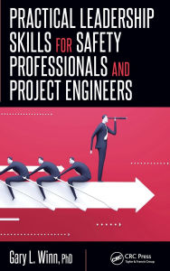 Title: Practical Leadership Skills for Safety Professionals and Project Engineers / Edition 1, Author: Gary L. Winn