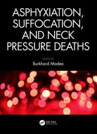 Title: Asphyxiation, Suffocation, and Neck Pressure Deaths / Edition 1, Author: Burkhard Madea