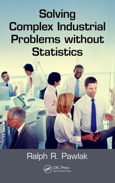 Solving Complex Industrial Problems without Statistics / Edition 1