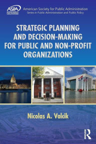 Title: Strategic Planning and Decision-Making for Public and Non-Profit Organizations / Edition 1, Author: Nicolas A. Valcik