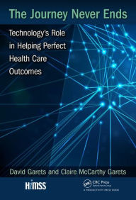 Title: The Journey Never Ends: Technology's Role in Helping Perfect Health Care Outcomes / Edition 1, Author: David Garets