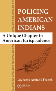 Title: Policing American Indians: A Unique Chapter in American Jurisprudence, Author: Laurence Armand French